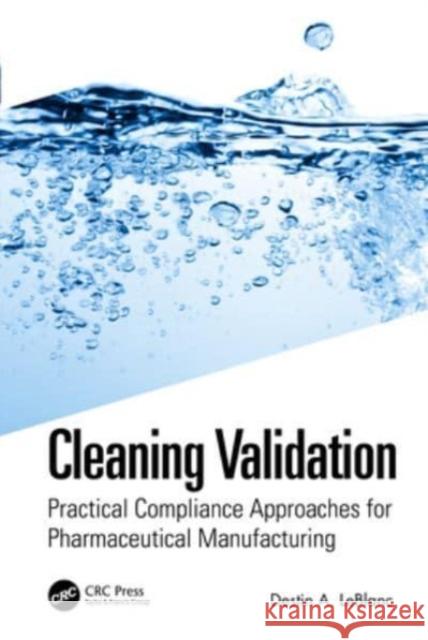 Cleaning Validation: Practical Compliance Approaches for Pharmaceutical Manufacturing Destin a. LeBlanc 9781032431734 CRC Press