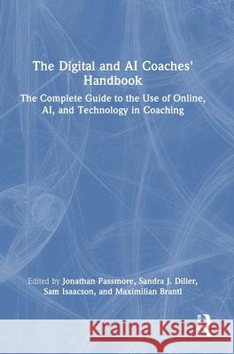 The Digital and AI Coaches' Handbook: The Complete Guide to the Use of Online, AI and Technology in Coaching Jonathan Passmore Sandra J. Diller Sam Isaacson 9781032431901 Routledge