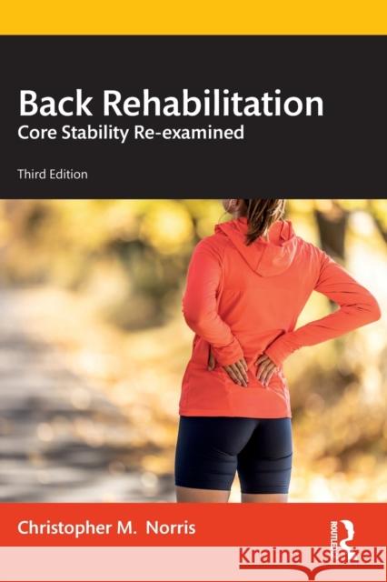 Back Rehabilitation: Core Stability Re-examined Christopher Norris 9781032432144
