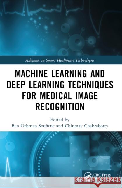 Machine Learning and Deep Learning Techniques for Medical Image Recognition Ben Othman Soufiene Chinmay Chakraborty 9781032432212
