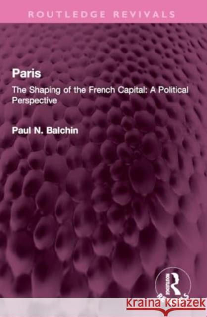 Paris: The Shaping of the French Capital a Political Perspective Paul N. Balchin 9781032432588 Taylor & Francis Ltd