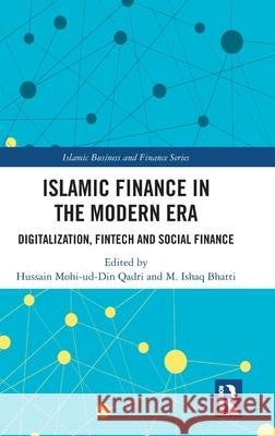 Islamic Finance in the Modern Era: Digitalization, Fintech and Social Finance Hussain Mohi-Ud-Din Qadri M. Ishaq Bhatti 9781032433165