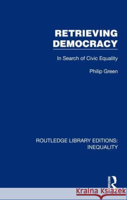 Retrieving Democracy: In Search of Civic Equality Philip Green 9781032433424