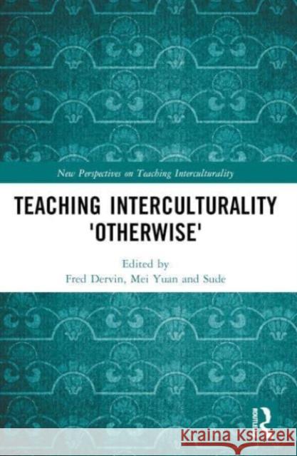 Teaching Interculturality 'Otherwise' Fred Dervin Mei Yuan Sude 9781032433523