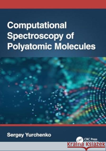 Computational Spectroscopy of Polyatomic Molecules Sergey Yurchenko 9781032433721