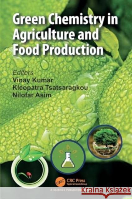 Green Chemistry in Agriculture and Food Production Vinay Kumar Kleopatra Tsatsaragkou Nilofar Asim 9781032433752 Taylor & Francis Ltd