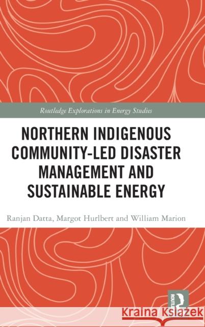 Northern Indigenous Community-Led Disaster Management and Sustainable Energy Datta, Ranjan 9781032433899 Taylor & Francis Ltd