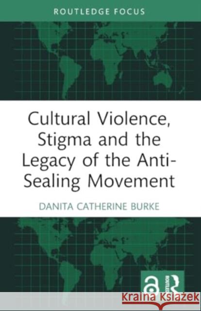 Cultural Violence, Stigma and the Legacy of the Anti-Sealing Movement Danita Catherine Burke 9781032433943 Taylor & Francis Ltd