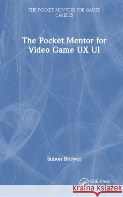 The Pocket Mentor for Video Game UX Ui Simon Brewer 9781032433981 CRC Press