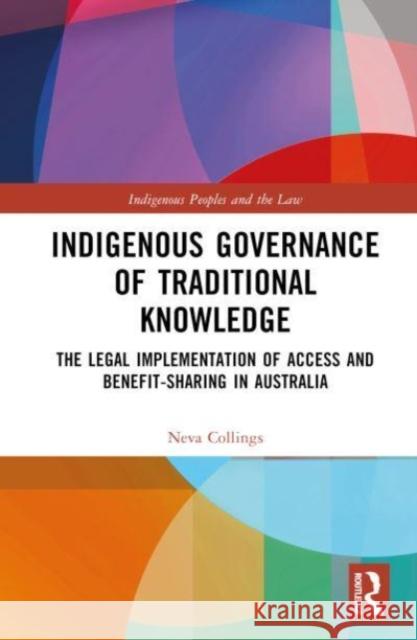 Indigenous Governance of Traditional Knowledge: The Legal Implementation of Access and Benefit-Sharing in Australia Neva Collings 9781032433998 Taylor & Francis Ltd