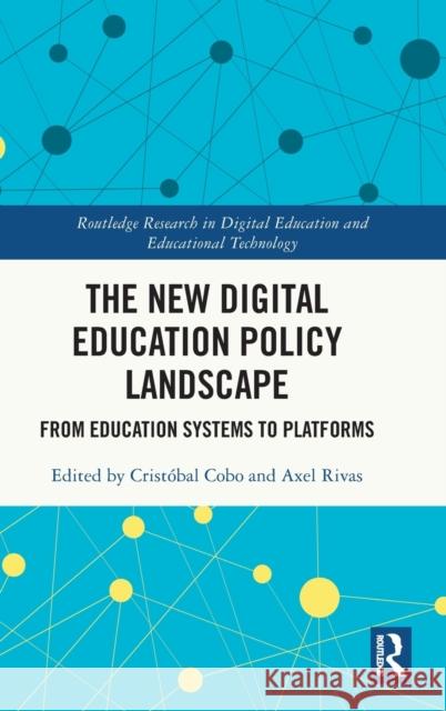 The New Digital Education Policy Landscape: From Education Systems to Platforms Crist?bal Cobo Axel Rivas 9781032434063 Routledge