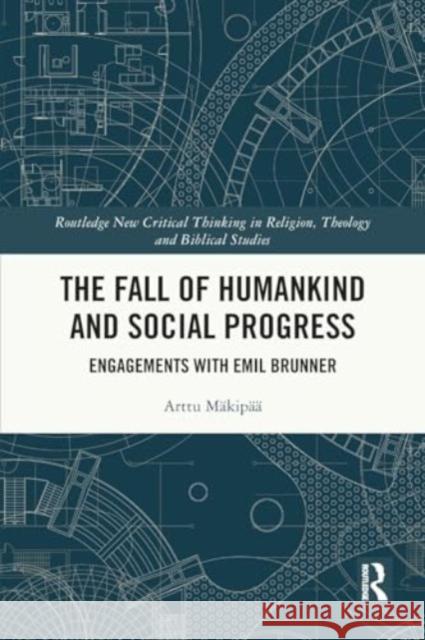 The Fall of Humankind and Social Progress: Engagements with Emil Brunner Arttu M?kip?? 9781032434117 Taylor & Francis Ltd