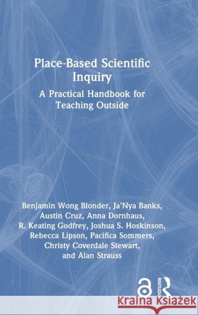 Place-Based Scientific Inquiry: A Practical Handbook for Teaching Outside Benjamin Blonder Ja'nya Banks Austin Cruz 9781032434162 Routledge