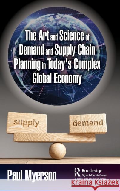 The Art and Science of Demand and Supply Chain Planning in Today's Complex Global Economy Paul Myerson 9781032434209