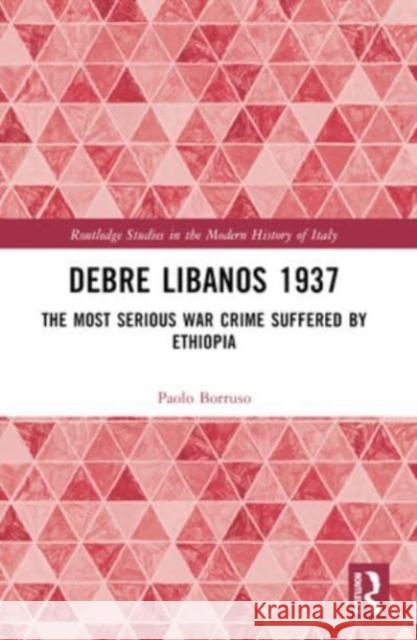 Debre Libanos 1937: The Most Serious War Crime Suffered by Ethiopia Paolo Borruso 9781032434230 Routledge