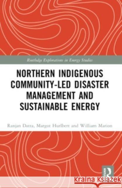 Northern Indigenous Community-Led Disaster Management and Sustainable Energy Ranjan Datta Margot Hurlbert William Marion 9781032434254