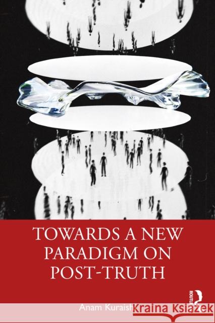 Towards a New Paradigm on Post-Truth Anam Kuraishi 9781032434308 Routledge Chapman & Hall