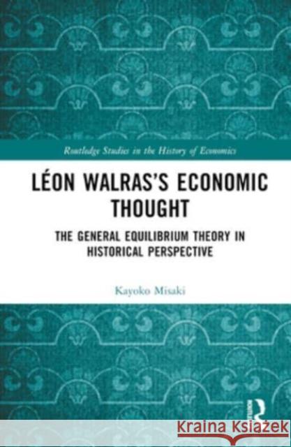 Leon Walras's Economic Thought Kayoko (Faculty of Economics, Shiga University) Misaki 9781032434407 Taylor & Francis Ltd