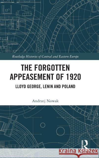 The Forgotten Appeasement of 1920: Lloyd-George, Lenin and Poland Andrzej Nowak 9781032434636