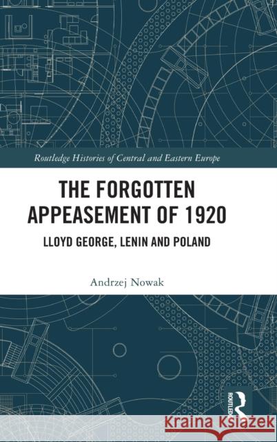 The Forgotten Appeasement of 1920: Lloyd-George, Lenin and Poland Andrzej Nowak 9781032434636 Routledge