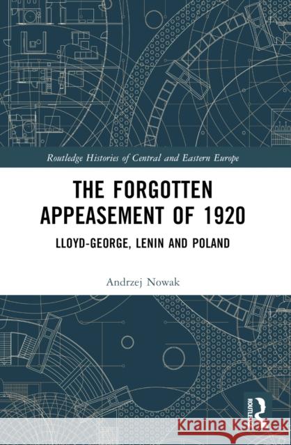 The Forgotten Appeasement of 1920: Lloyd George, Lenin and Poland Andrzej Nowak 9781032434650