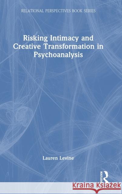 Risking Intimacy and Creative Transformation in Psychoanalysis Lauren Levine 9781032434704 Taylor & Francis Ltd