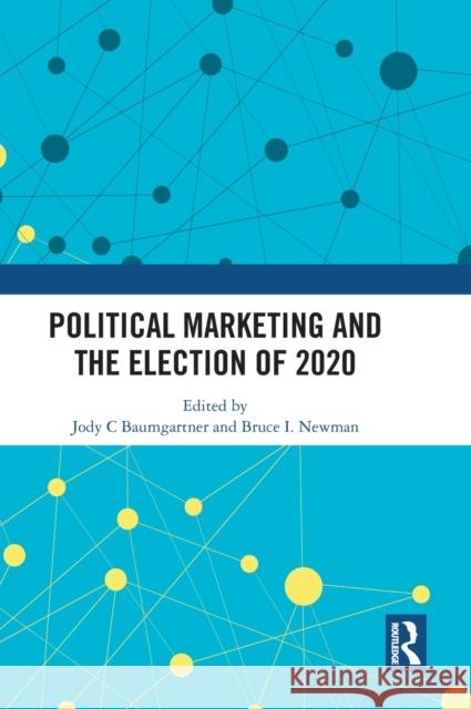 Political Marketing and the Election of 2020 Jody C. Baumgartner Bruce I. Newman 9781032434711