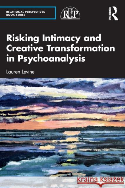 Risking Intimacy and Creative Transformation in Psychoanalysis Lauren Levine 9781032434742 Taylor & Francis Ltd