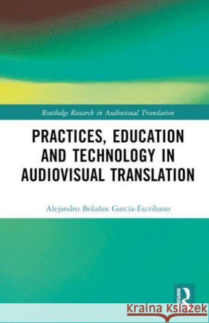 Practices, Education and Technology in Audiovisual Translation Alejandro Bola?o 9781032434940 Routledge