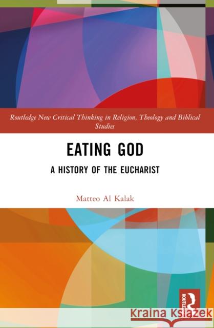 Eating God: A History of the Eucharist Matteo A 9781032434971 Routledge