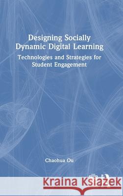 Designing Socially Dynamic Digital Learning: Technologies and Strategies for Student Engagement Chaohua Ou 9781032435046 Routledge