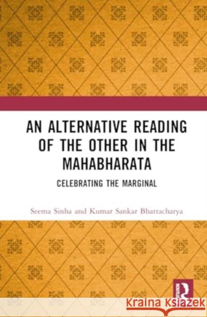 An Alternative Reading of the Other in the Mahabharata: Celebrating the Marginal Seema Sinha Kumar Sankar Bhattacharya 9781032435190 Routledge India