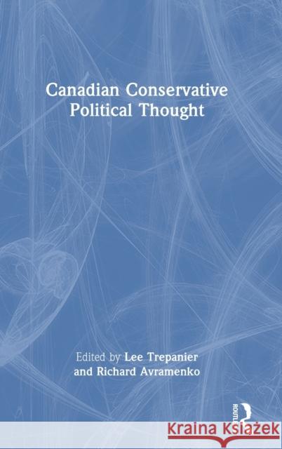 Canadian Conservative Political Thought Lee Trepanier Richard Avramenko 9781032435251 Routledge