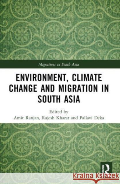 Environment, Climate Change and Migration in South Asia Amit Ranjan Rajesh Kharat Pallavi Deka 9781032435367 Routledge Chapman & Hall