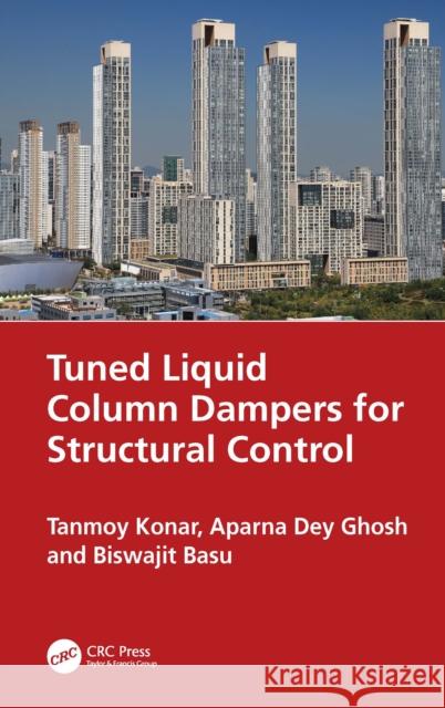 Tuned Liquid Column Dampers for Structural Control Tanmoy Konar Aparna Ghosh Biswajit Basu 9781032435565 CRC Press