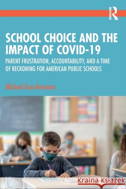 School Choice and the Impact of COVID-19: Parent Frustration, Accountability, and a Time of Reckoning For American Public Schools Michael Guo-Brennan 9781032435657 Routledge