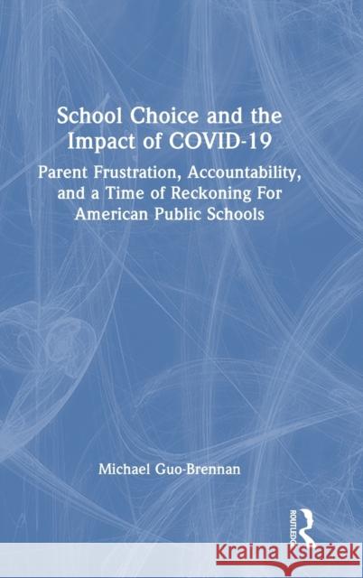 School Choice and the Impact of COVID-19: Parent Frustration, Accountability, and a Time of Reckoning For American Public Schools Michael Guo-Brennan 9781032435671 Routledge