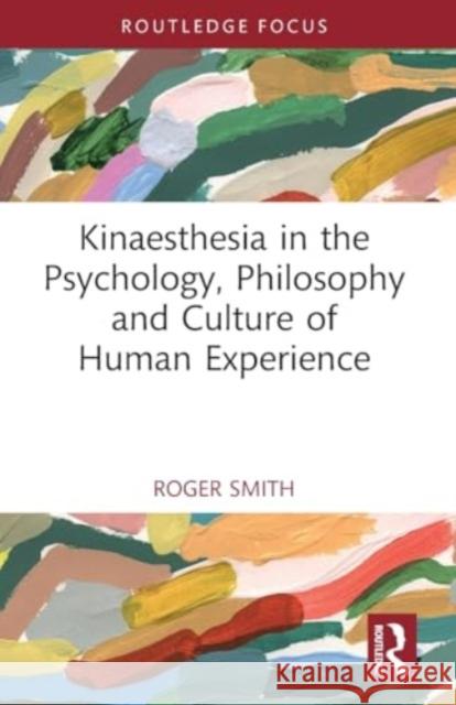 Kinaesthesia in the Psychology, Philosophy and Culture of Human Experience Roger Smith 9781032435886 Taylor & Francis Ltd