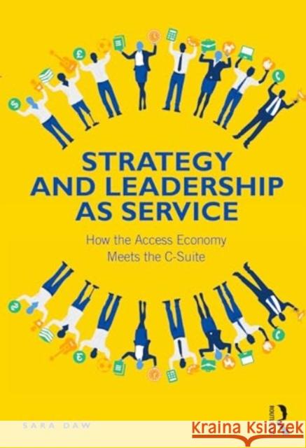 Strategy and Leadership as Service: How the Access Economy Meets the C-Suite Sara Daw 9781032436111 Taylor & Francis Ltd
