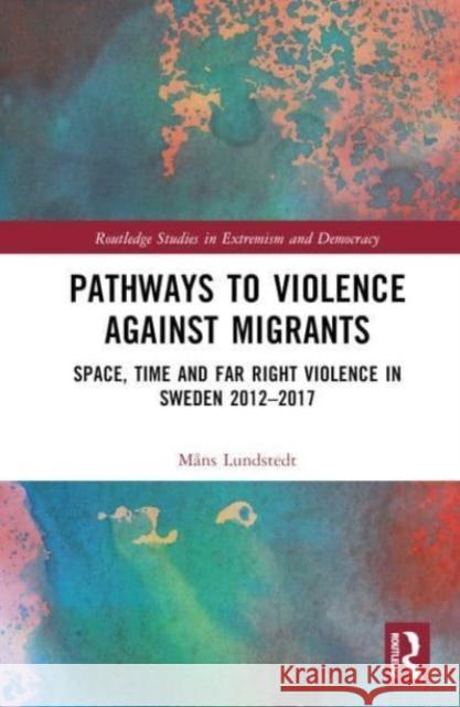 Pathways to Violence Against Migrants Mans (University of Malmoe, Sweden) Lundstedt 9781032436418 Taylor & Francis Ltd