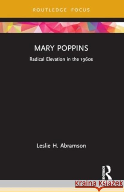 Mary Poppins: Radical Elevation in the 1960s Leslie H. Abramson 9781032436470 Routledge