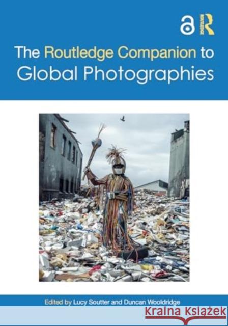 The Routledge Companion to Global Photographies Lucy Soutter Duncan Wooldridge 9781032436616 Routledge