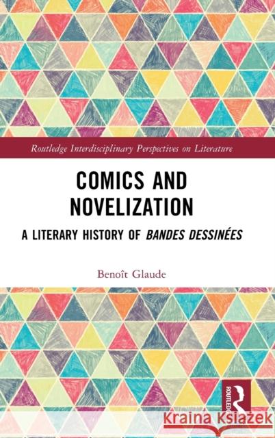Comics and Novelization: A Literary History of Bandes Dessinées Glaude, Benoît 9781032436647
