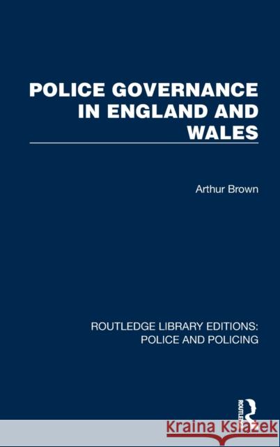 Police Governance in England and Wales Arthur Brown 9781032436777