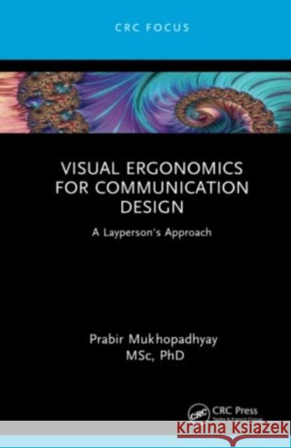 Visual Ergonomics for Communication Design: A Layperson's Approach Mukhopadhyay, Prabir 9781032436876 Taylor & Francis Ltd