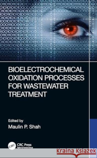 Bioelectrochemical Oxidation Processes for Wastewater Treatment Maulin P. Shah 9781032436951 CRC Press