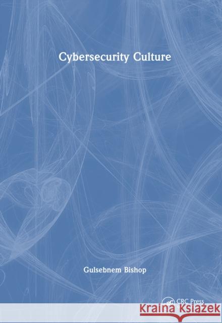 Cybersecurity Culture Gulsebnem Bishop 9781032437019 CRC Press