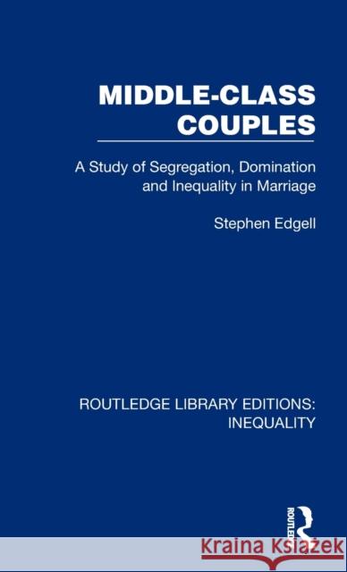 Middle-Class Couples: A Study of Segregation, Domination and Inequality in Marriage Edgell, Stephen 9781032437200 Taylor & Francis Ltd