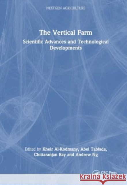 The Vertical Farm: Scientific Advances and Technological Developments Mohammed Khei Andrew Ng Abel Tablada 9781032437224 CRC Press