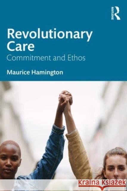 Revolutionary Care: Commitment and Ethos Maurice Hamington 9781032437316 Taylor & Francis Ltd